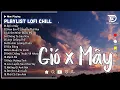 Lagu Mashup Gió x Mây #Lofi - Jank ♫ Mây Hòa Theo Gió Có Người Đơn Phương ♫ Nhạc Buồn TikTok Hay Nhất