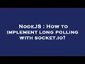 NodeJS How to implement long polling with socket io