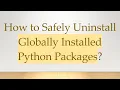 How to Safely Uninstall Globally Installed Python Packages