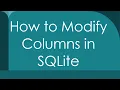 How to Modify Columns in SQLite