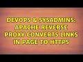 DevOps SysAdmins Apache reverse proxy converts links in page to https 2 Solutions