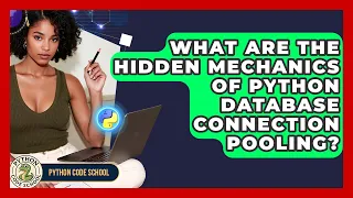 What Are The Hidden Mechanics Of Python Database Connection Pooling - Python Code School