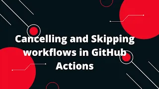 GitHub Actions Tutorial Cancelling and Skipping workflows in GitHub Actions