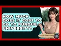 How Much Does It Cost To Go To Purdue University - The College Explorer
