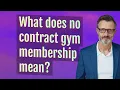 What does no contract gym membership mean