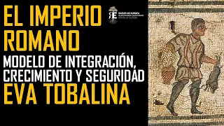 El Imperio Romano: modelo de integración, crecimiento y seguridad. Eva Tobalina
