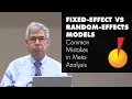 Fixed Effect vs Random Effects Models - Common Mistakes in Meta-Analysis and How To Avoid Them