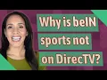 Why is beIN sports not on DirecTV