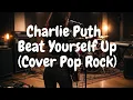 Charlie Puth - Beat Yourself Up Lyrics (Cover Pop Rock)