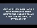 Array How can I add a new property with dfiferent values to an array of object in TypeScript