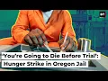 You re Going to Die Before Trial Hunger Strike in Oregon Jail