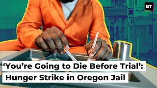 You re Going to Die Before Trial Hunger Strike in Oregon Jail