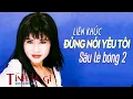 Download Lagu Liên khúc Đừng nói yêu tôi, Sầu lẻ bóng 2 - SƠN TUYỀN NHẠC XƯA BẤT HỦ