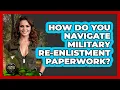 How Do You Navigate Military Re-enlistment Paperwork - Armed Forces Insider