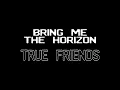Download Lagu Bring Me The Horizon - True Friends (Unofficial Lyric Video)