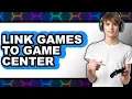 How to Link Games to Game Center - Full Guide