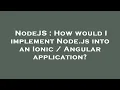 NodeJS How would I implement Node js into an Ionic Angular application