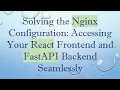Solving the Nginx Configuration Accessing Your React Frontend and FastAPI Backend Seamlessly