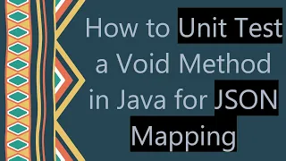How to Unit Test a Void Method in Java for JSON Mapping