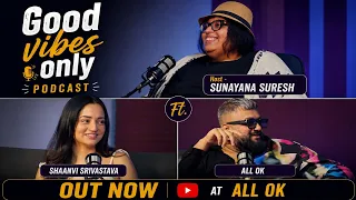 Good vibes only Podcast | Sunayana suresh Ft. Shanvi srivastava & ALL OK #allok #shanvisrivastava