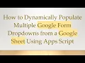 How to Dynamically Populate Multiple Google Form Dropdowns from a Google Sheet Using Apps Script