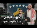Lagu حروب البلقان | السعودية تغيّر مسار كوسوفو
