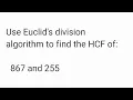 Use Euclid s division algorithm to find the HCF of 867 and 255