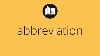 What ABBREVIATION means Meaning of ABBREVIATION abbreviation MEANING abbreviation DEFINITION
