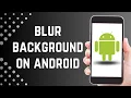 How to Blur Background of Android Photos Without Editing App