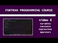 Fortran Programming Course - Variables Constants Expressions Operators and Reading Data