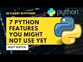 How to be fluent in Python - 7 PY FEATURES YOU MIGHT NOT USE YET