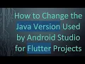 How to Change the Java Version Used by Android Studio for Flutter Projects