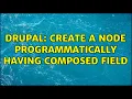 Drupal Create a node Programmatically having Composed Field 2 Solutions