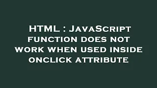 HTML JavaScript function does not work when used inside onclick attribute