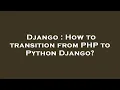 Django How to transition from PHP to Python Django