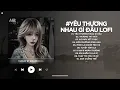 Download Lagu Yêu Thương Nhau Gì Đâu Mà Chỉ Toàn Là Niềm Đau Lofi - Yêu Thương Nhau Gì Đâu Lofi - Nhạc Chill 2025