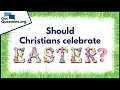 Should Christians celebrate Easter -