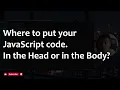 Where to place your JavaScript code In the head or body tag
