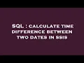 SQL calculate time difference between two dates in ssis
