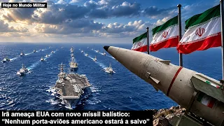 Irã ameaça EUA com novo míssil balístico: “Nenhum porta-aviões americano estará a salvo”