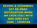 DevOps SysAdmins Get an email notification when my cron fails with non zero exit code - Crontab