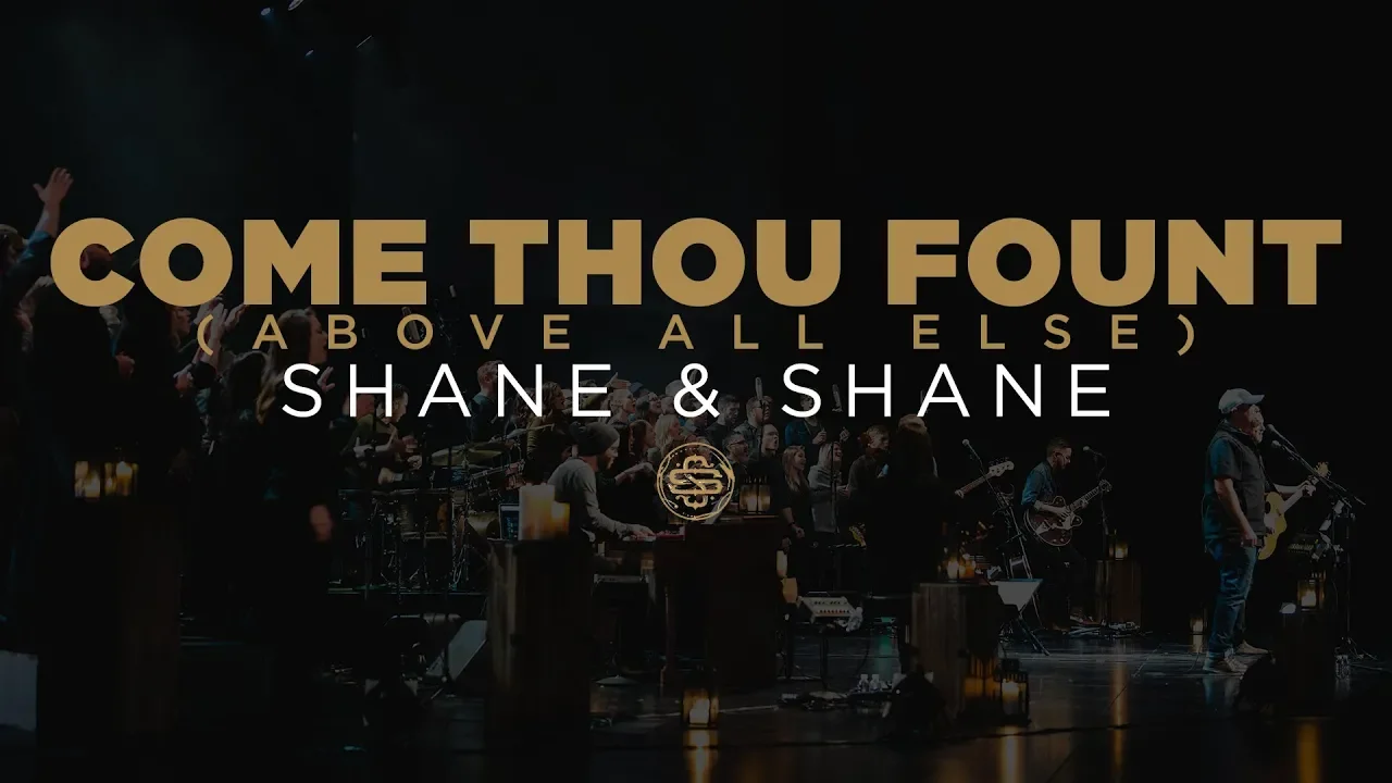 Shane & Shane: Come Thou Fount (Above All Else) Shane & Shane: Come Thou Fount (Above All Else)