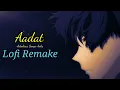 🎶Aadat Lofi Remake ❤️