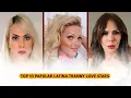 TOP 10 PAPULAR LATINA TRANNY LOVE STARS
