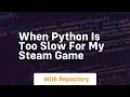 when python is too slow for my steam game