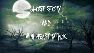 ghost story and mini heart attack 