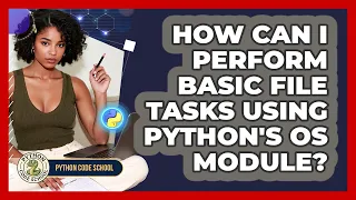 How Can I Perform Basic File Tasks Using Python s Os Module - Python Code School
