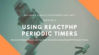 Session 5 Watch and Report Twitch Viewership Using ReactPHP Periodic Timers