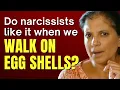 Do narcissists like it when we walk on egg shells