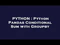 PYTHON Python Pandas Conditional Sum with Groupby